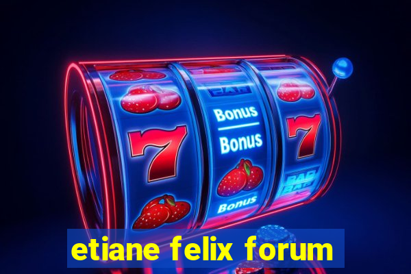 etiane felix forum